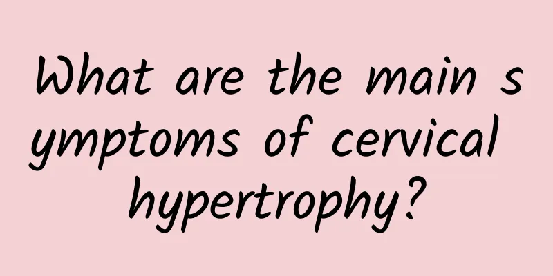What are the main symptoms of cervical hypertrophy?
