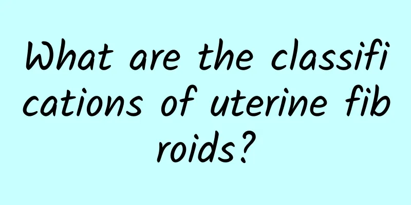 What are the classifications of uterine fibroids?