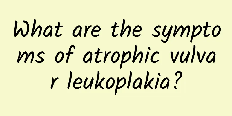 What are the symptoms of atrophic vulvar leukoplakia?