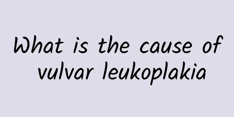 What is the cause of vulvar leukoplakia