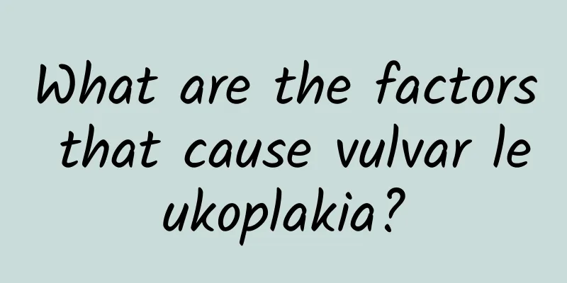 What are the factors that cause vulvar leukoplakia?