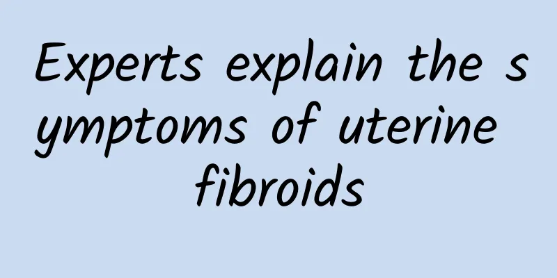 Experts explain the symptoms of uterine fibroids