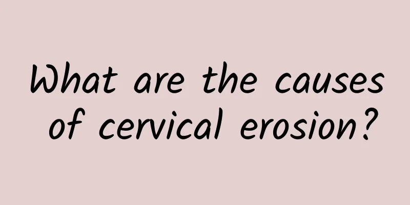 What are the causes of cervical erosion?