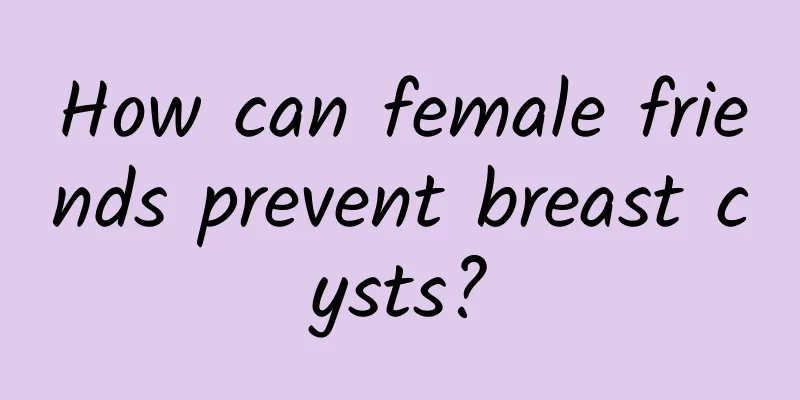 How can female friends prevent breast cysts?
