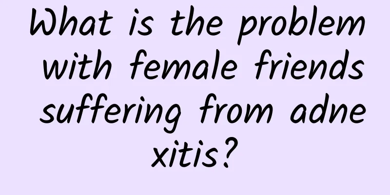 What is the problem with female friends suffering from adnexitis?