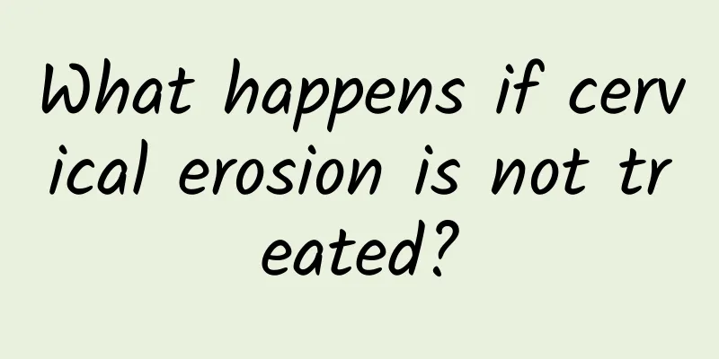 What happens if cervical erosion is not treated?