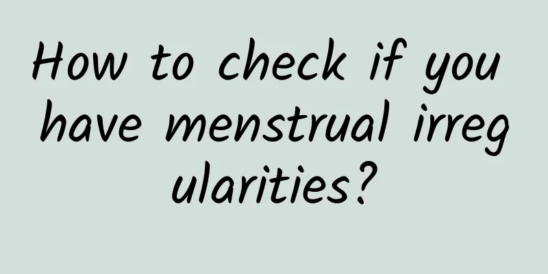 How to check if you have menstrual irregularities?