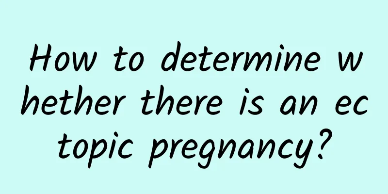 How to determine whether there is an ectopic pregnancy?