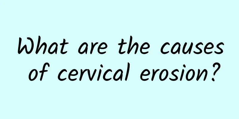 What are the causes of cervical erosion?