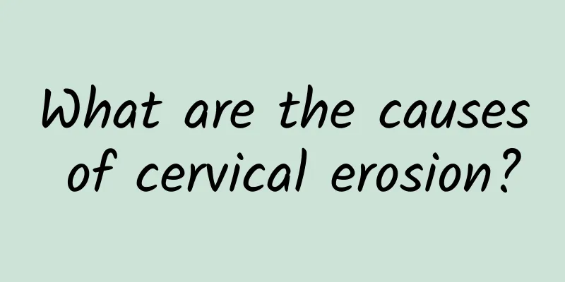 What are the causes of cervical erosion?