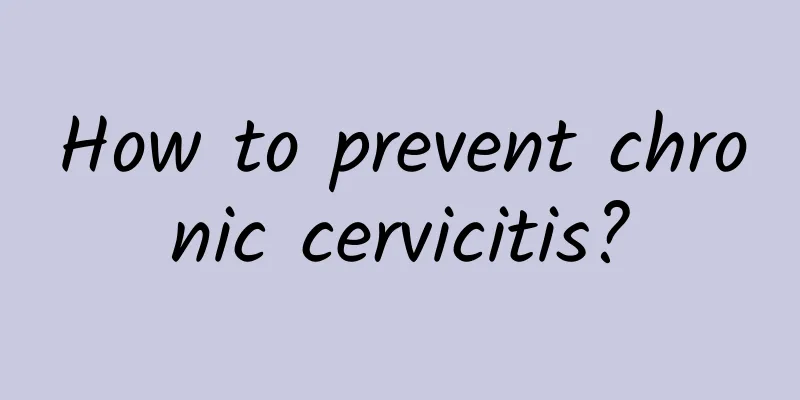 How to prevent chronic cervicitis?