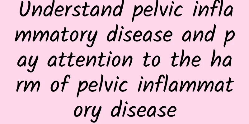 Understand pelvic inflammatory disease and pay attention to the harm of pelvic inflammatory disease