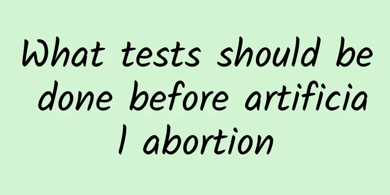 What tests should be done before artificial abortion