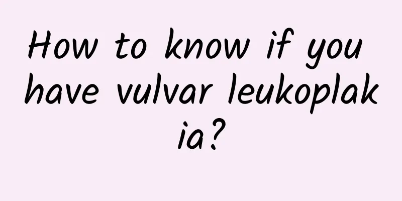 How to know if you have vulvar leukoplakia?