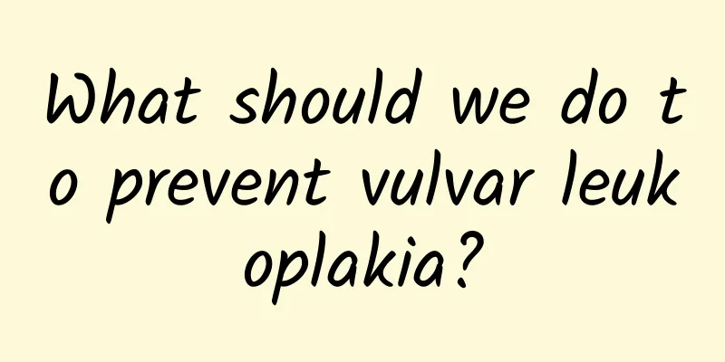 What should we do to prevent vulvar leukoplakia?