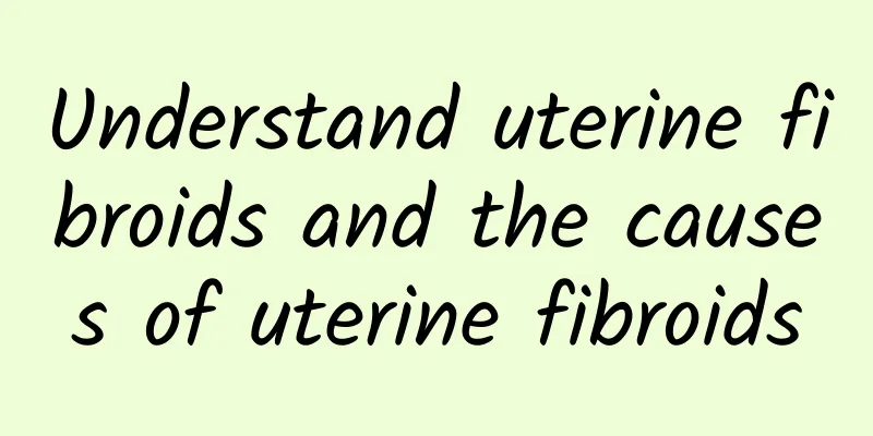 Understand uterine fibroids and the causes of uterine fibroids