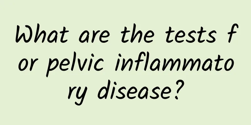 What are the tests for pelvic inflammatory disease?