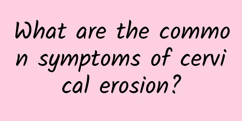What are the common symptoms of cervical erosion?