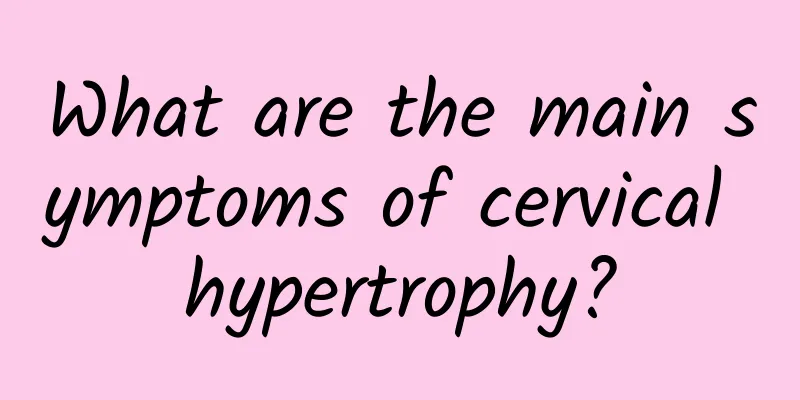 What are the main symptoms of cervical hypertrophy?