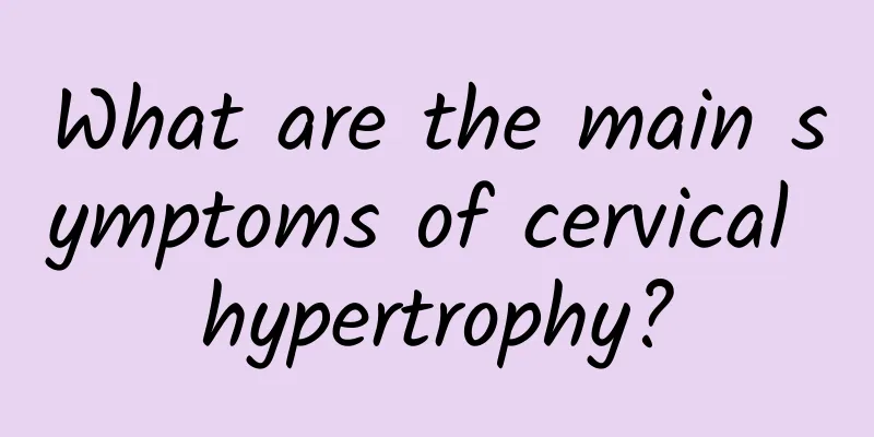 What are the main symptoms of cervical hypertrophy?