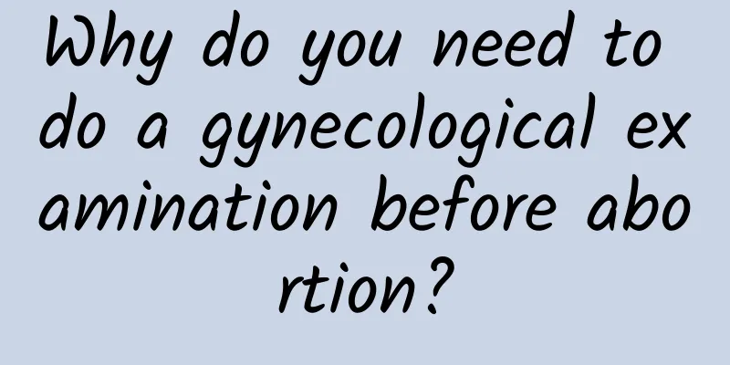 Why do you need to do a gynecological examination before abortion?
