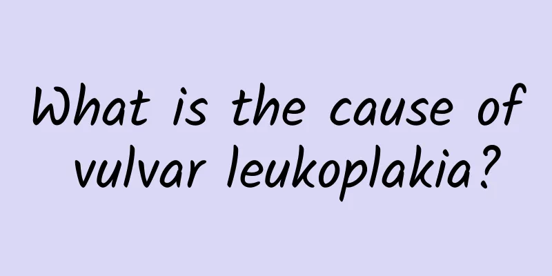 What is the cause of vulvar leukoplakia?