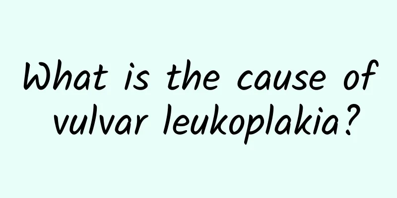 What is the cause of vulvar leukoplakia?