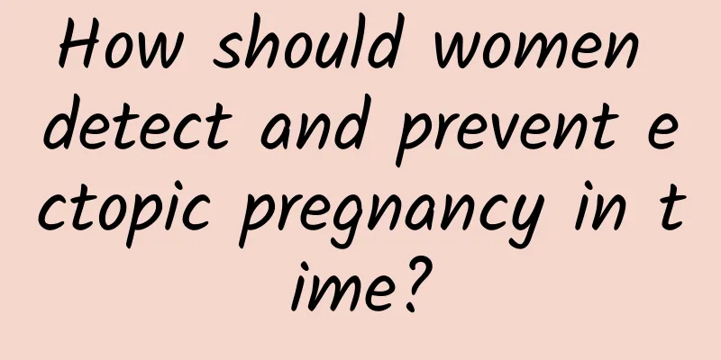 How should women detect and prevent ectopic pregnancy in time?