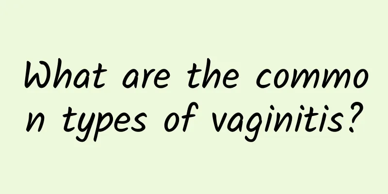 What are the common types of vaginitis?