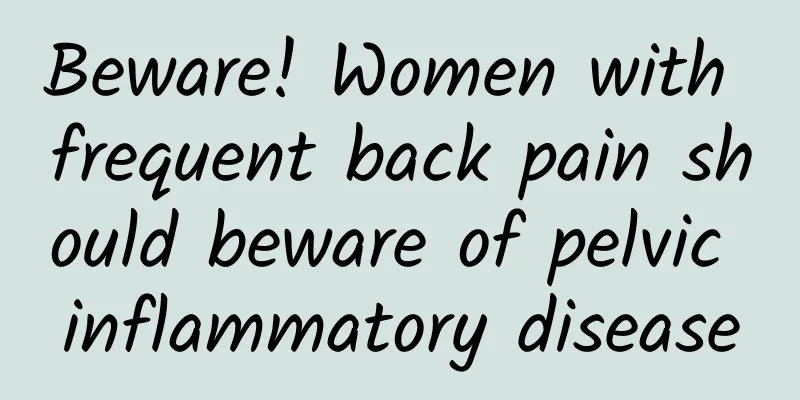 Beware! Women with frequent back pain should beware of pelvic inflammatory disease