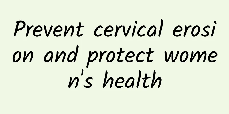 Prevent cervical erosion and protect women's health