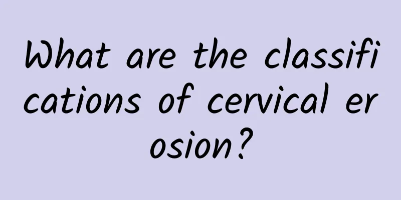 What are the classifications of cervical erosion?