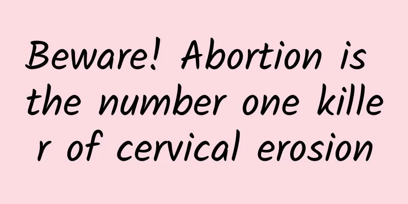 Beware! Abortion is the number one killer of cervical erosion