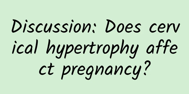 Discussion: Does cervical hypertrophy affect pregnancy?