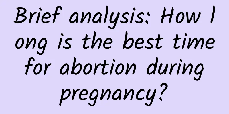 Brief analysis: How long is the best time for abortion during pregnancy?