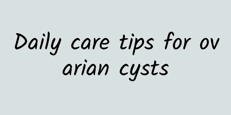 Daily care tips for ovarian cysts