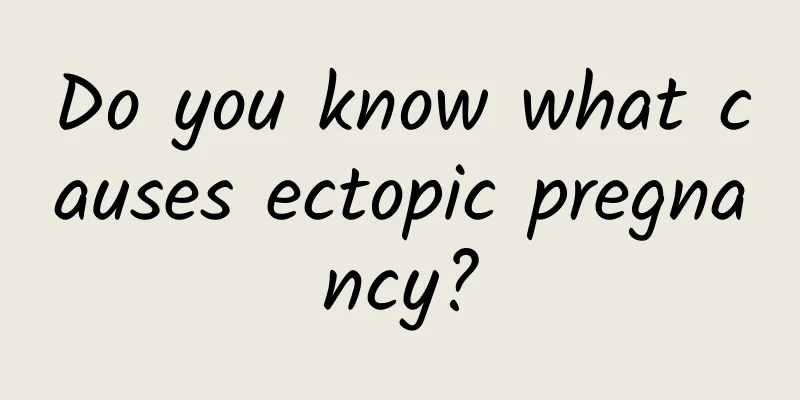 Do you know what causes ectopic pregnancy?
