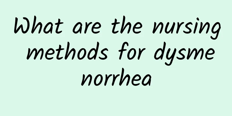 What are the nursing methods for dysmenorrhea