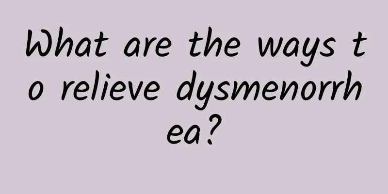 What are the ways to relieve dysmenorrhea?