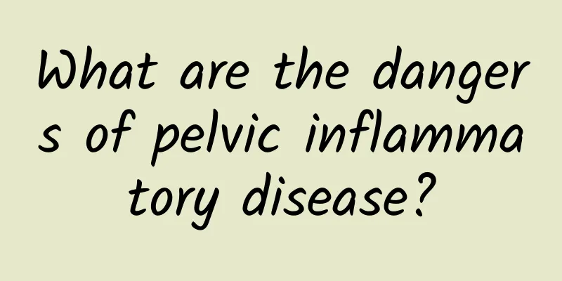 What are the dangers of pelvic inflammatory disease?