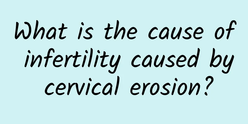 What is the cause of infertility caused by cervical erosion?