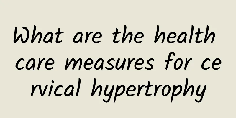 What are the health care measures for cervical hypertrophy