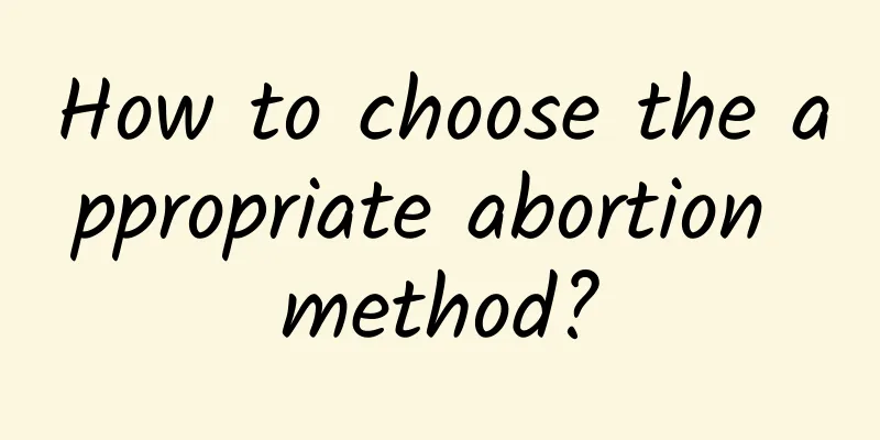 How to choose the appropriate abortion method?
