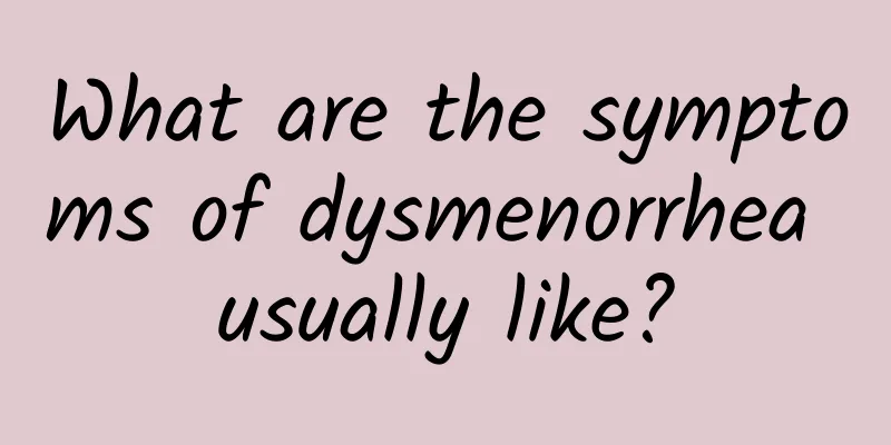 What are the symptoms of dysmenorrhea usually like?