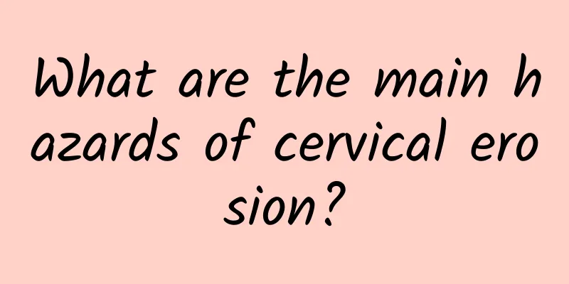 What are the main hazards of cervical erosion?
