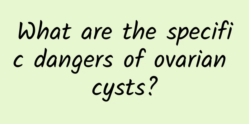 What are the specific dangers of ovarian cysts?
