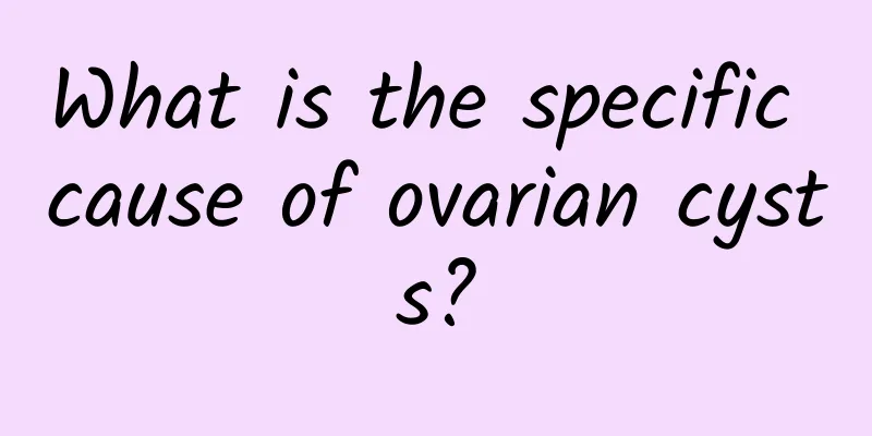 What is the specific cause of ovarian cysts?