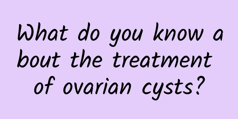 What do you know about the treatment of ovarian cysts?