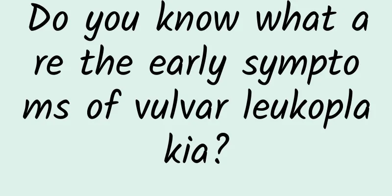 Do you know what are the early symptoms of vulvar leukoplakia?