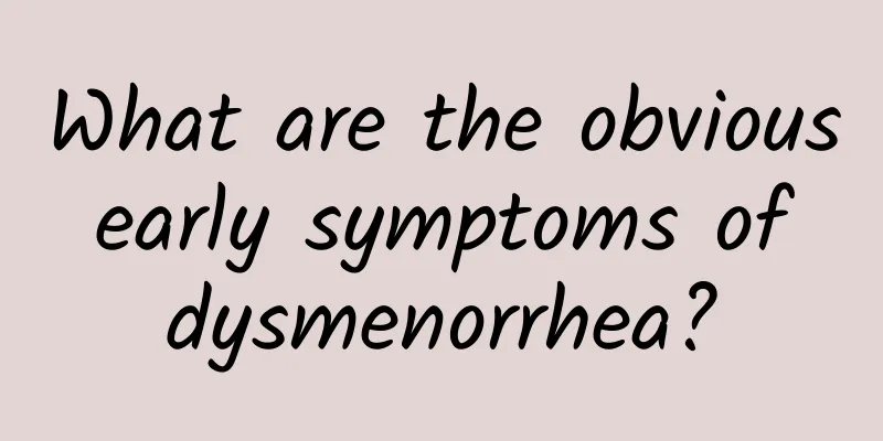 What are the obvious early symptoms of dysmenorrhea?